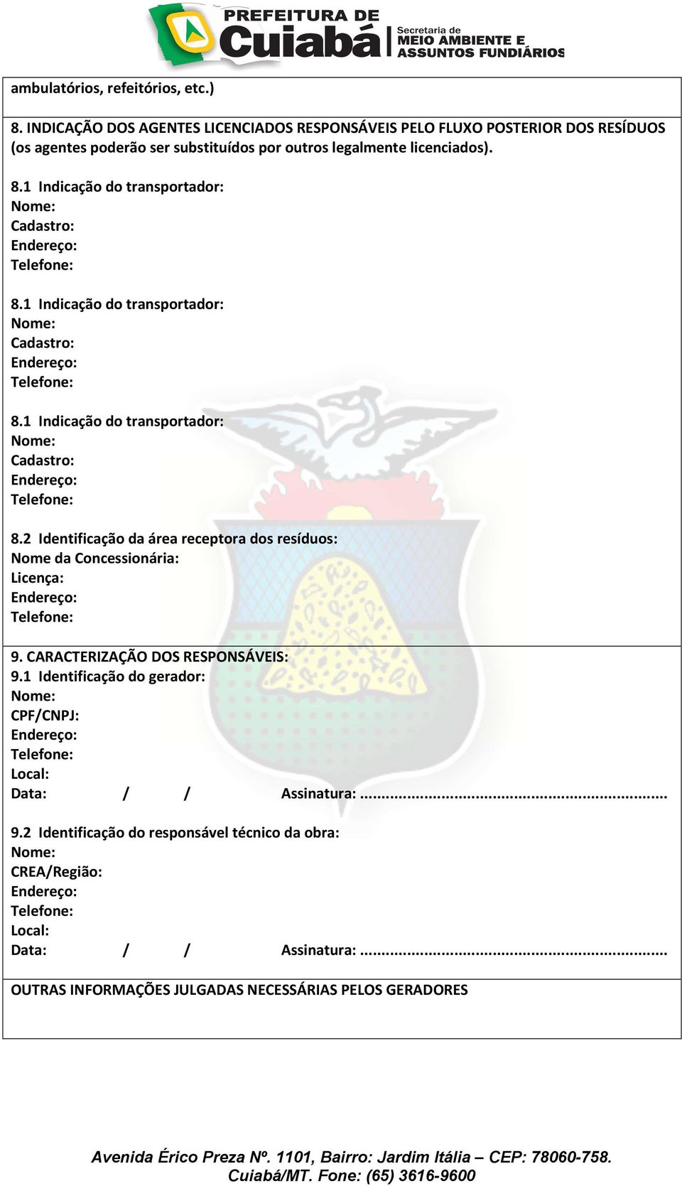 1 Indicação do transportador: Cadastro: 8.1 Indicação do transportador: Cadastro: 8.1 Indicação do transportador: Cadastro: 8.2 Identificação da área receptora dos resíduos: Nome da Concessionária: Licença: 9.