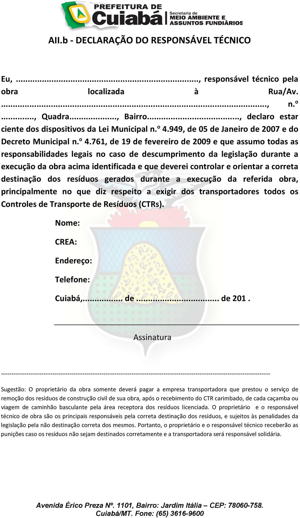 761, de 19 de fevereiro de 2009 e que assumo todas as responsabilidades legais no caso de descumprimento da legislação durante a execução da obra acima identificada e que deverei controlar e orientar