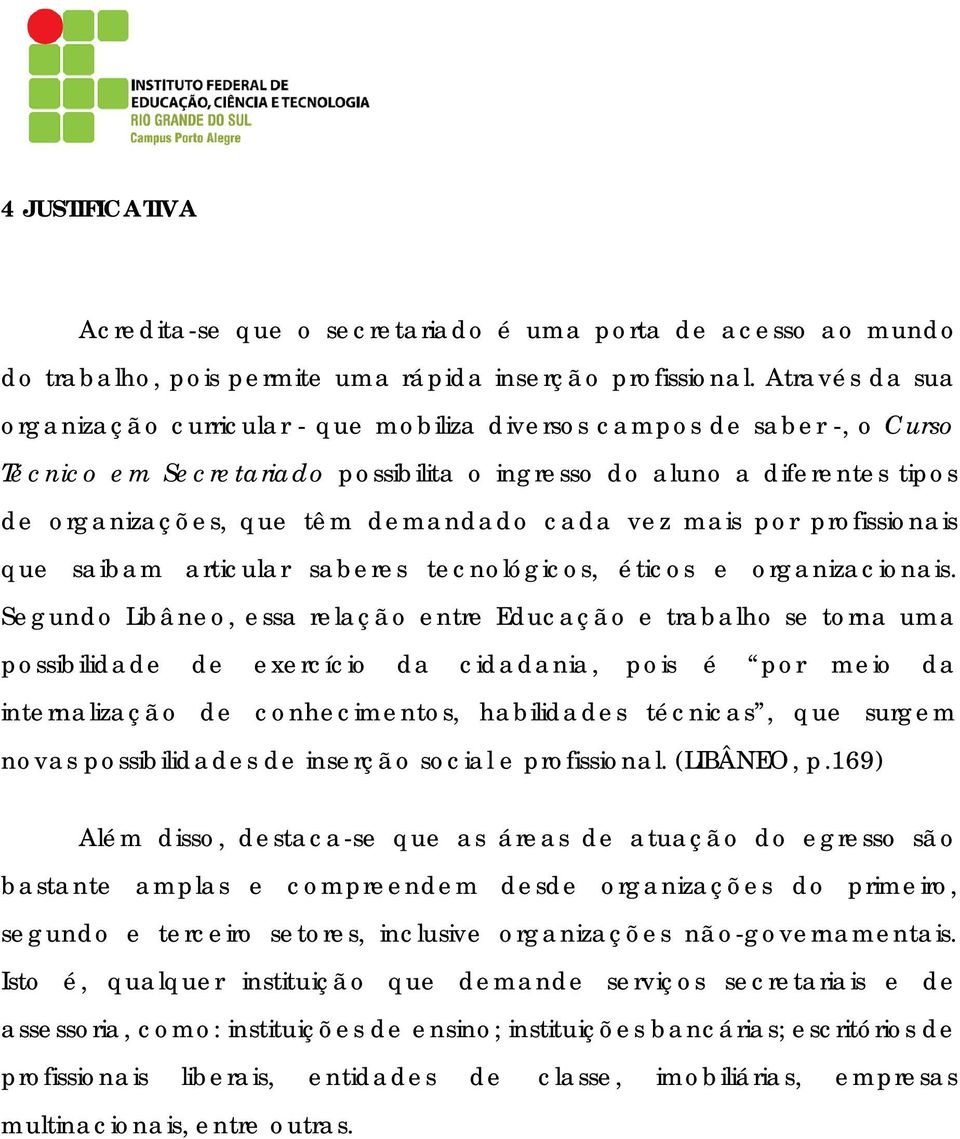 cada vez mais por profissionais que saibam articular saberes tecnológicos, éticos e organizacionais.