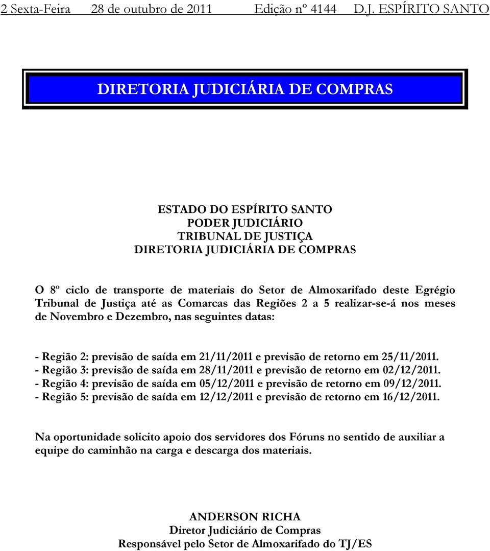 Almoxarifado deste Egrégio Tribunal de Justiça até as Comarcas das Regiões 2 a 5 realizar-se-á nos meses de Novembro e Dezembro, nas seguintes datas: - Região 2: previsão de saída em 21/11/2011 e