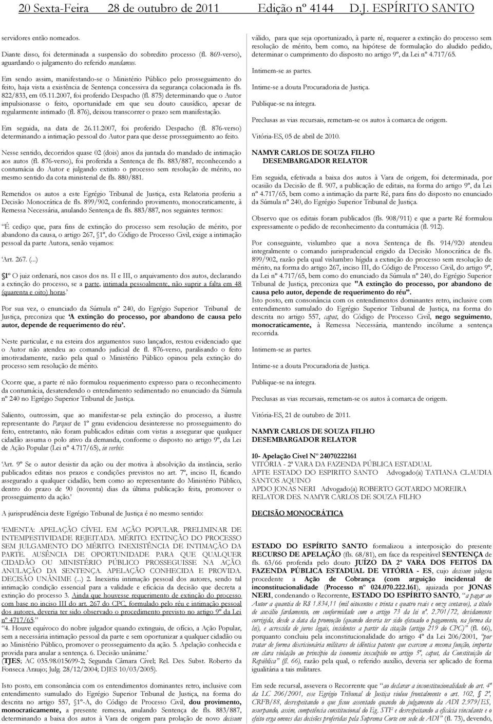 Em sendo assim, manifestando-se o Ministério Público pelo prosseguimento do feito, haja vista a existência de Sentença concessiva da segurança colacionada às fls. 822/833, em 05.11.