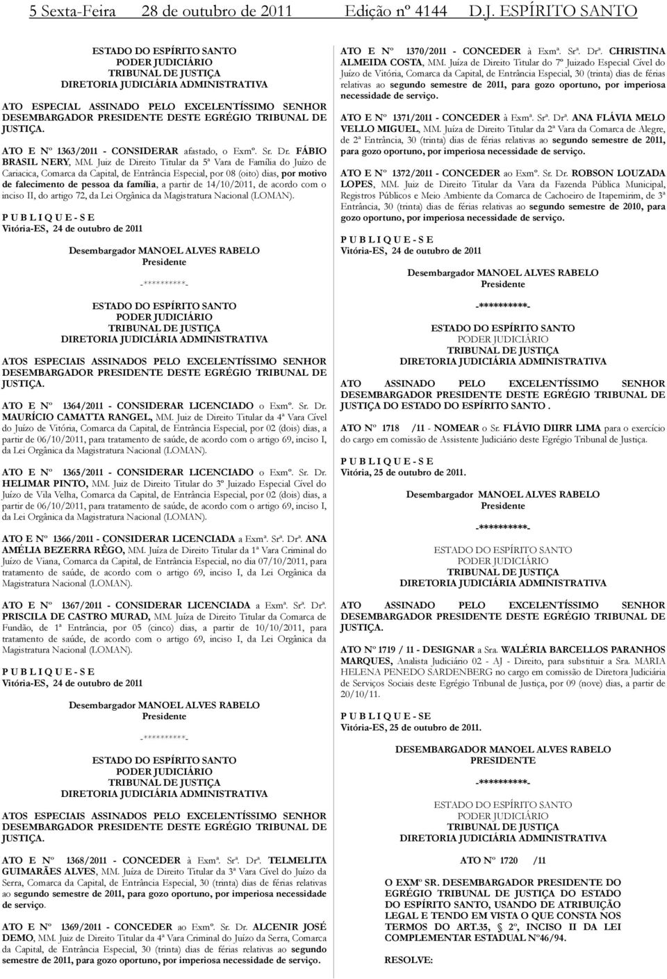 EGRÉGIO TRIBUNAL DE JUSTIÇA. ATO E Nº 1363/2011 - CONSIDERAR afastado, o Exmº. Sr. Dr. FÁBIO BRASIL NERY, MM.