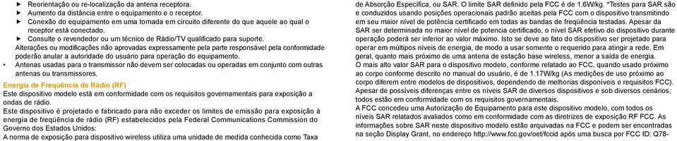 Alterações ou modificações não aprovadas expressamente pela parte responsável pela conformidade poderão anular a autoridade do usuário para operação do equipamento.