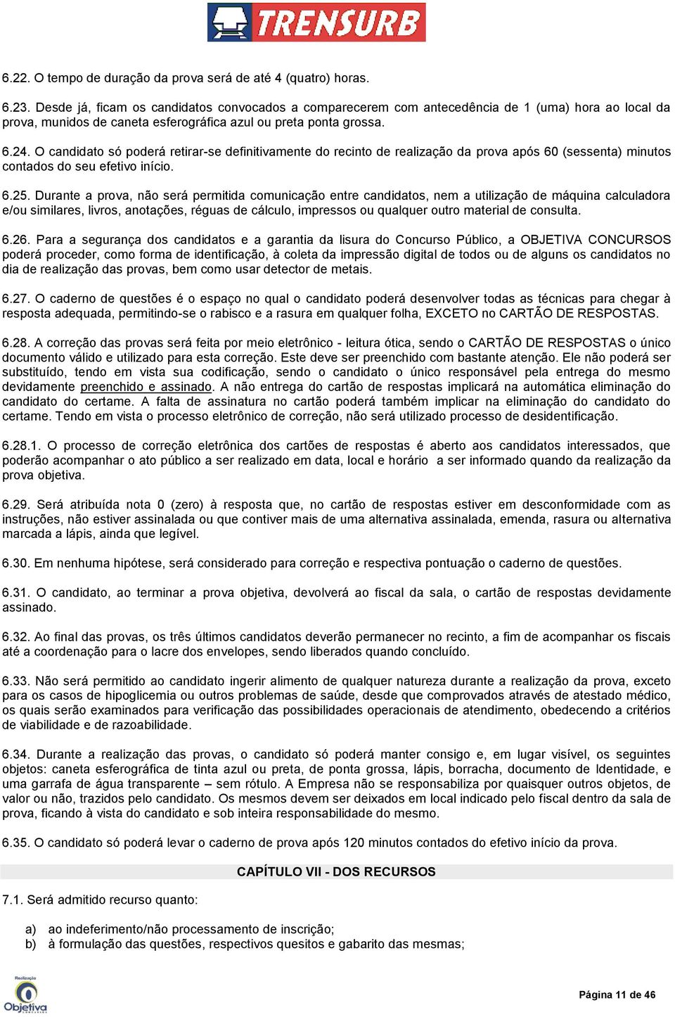 O candidato só poderá retirar-se definitivamente do recinto de realização da prova após 60 (sessenta) minutos contados do seu efetivo início. 6.25.