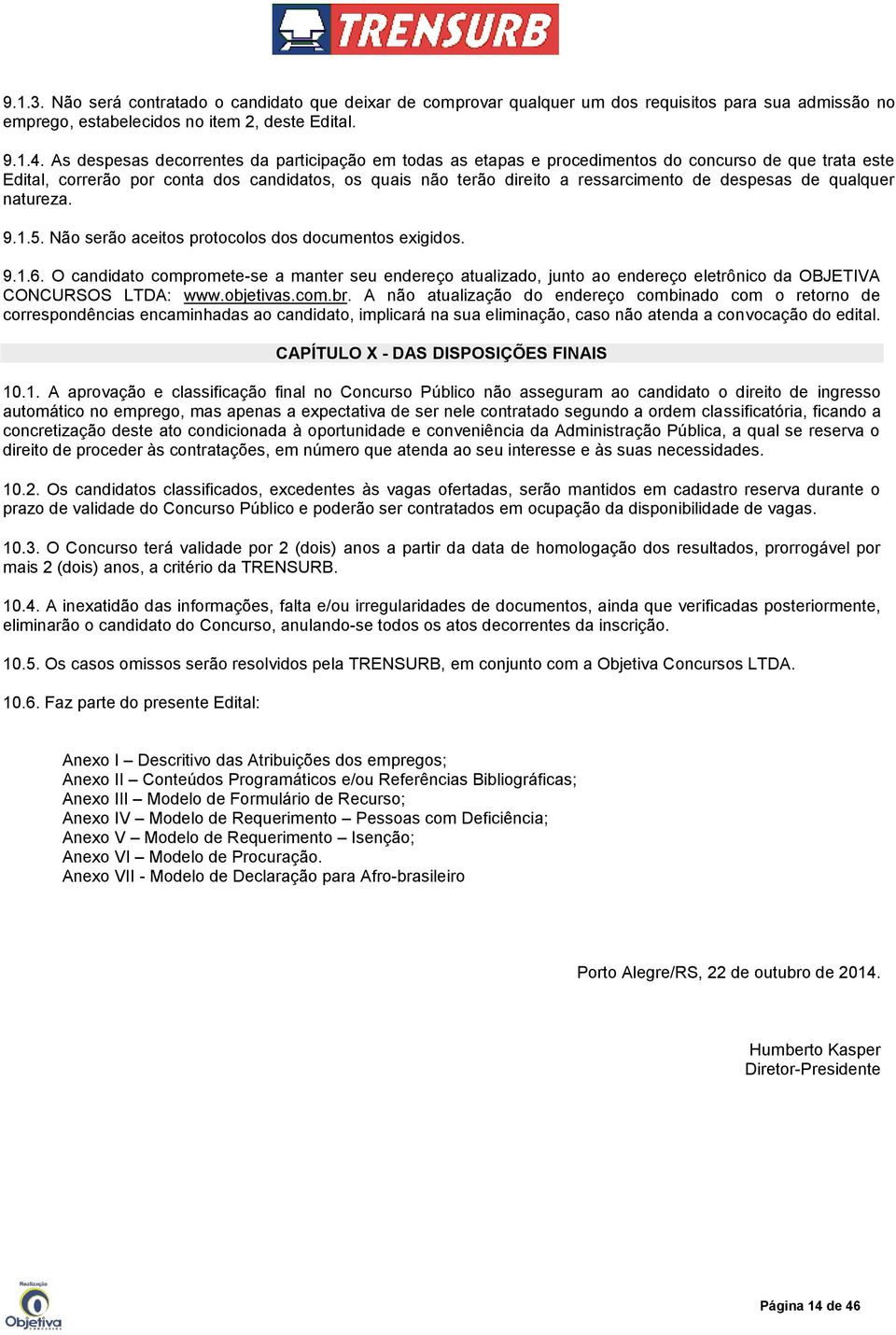 despesas de qualquer natureza. 9.1.5. Não serão aceitos protocolos dos documentos exigidos. 9.1.6.