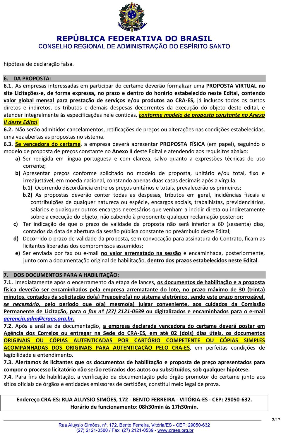 valor global mensal para prestação de serviços e/ou produtos ao CRA-ES, já inclusos todos os custos diretos e indiretos, os tributos e demais despesas decorrentes da execução do objeto deste edital,