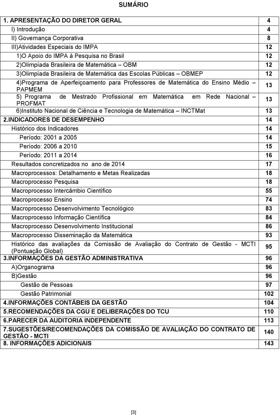 3)Olimpíada Brasileira de Matemática das Escolas Públicas OBMEP 12 4)Programa de Aperfeiçoamento para Professores de Matemática do Ensino Médio PAPMEM 13 5) Programa de Mestrado Profissional em