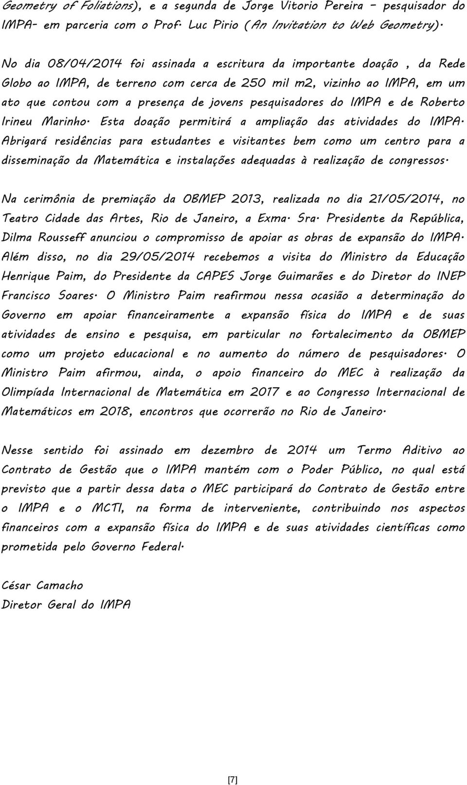 pesquisadores do IMPA e de Roberto Irineu Marinho. Esta doação permitirá a ampliação das atividades do IMPA.