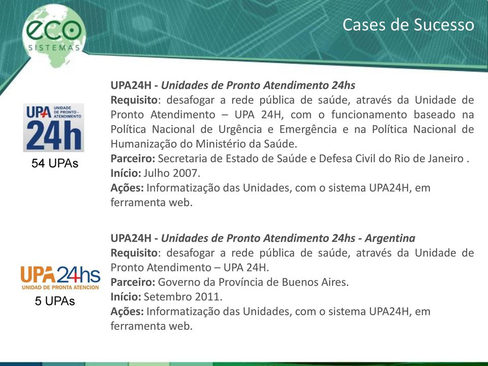 Início: Julho 2007. Ações: Informatização das Unidades, com o sistema UPA24H, em ferramenta web.