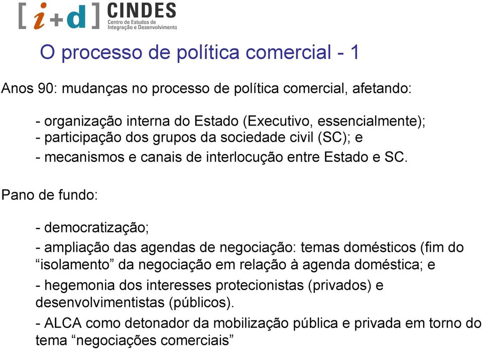 Pano de fundo: - democratização; - ampliação das agendas de negociação: temas domésticos (fim do isolamento da negociação em relação à agenda