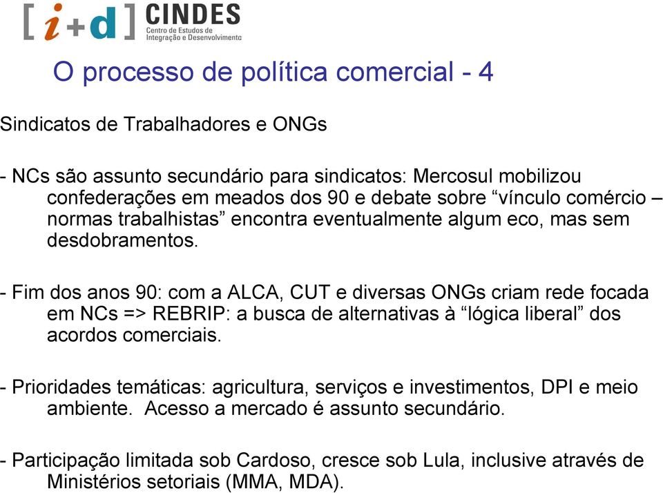 - Fim dos anos 90: com a ALCA, CUT e diversas ONGs criam rede focada em NCs => REBRIP: a busca de alternativas à lógica liberal dos acordos comerciais.