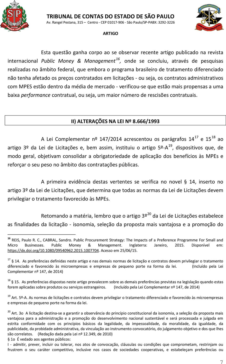 que estão mais propensas a uma baixa performance contratual, ou seja, um maior número de rescisões contratuais. II) ALTERAÇÕES NA LEI Nº 8.