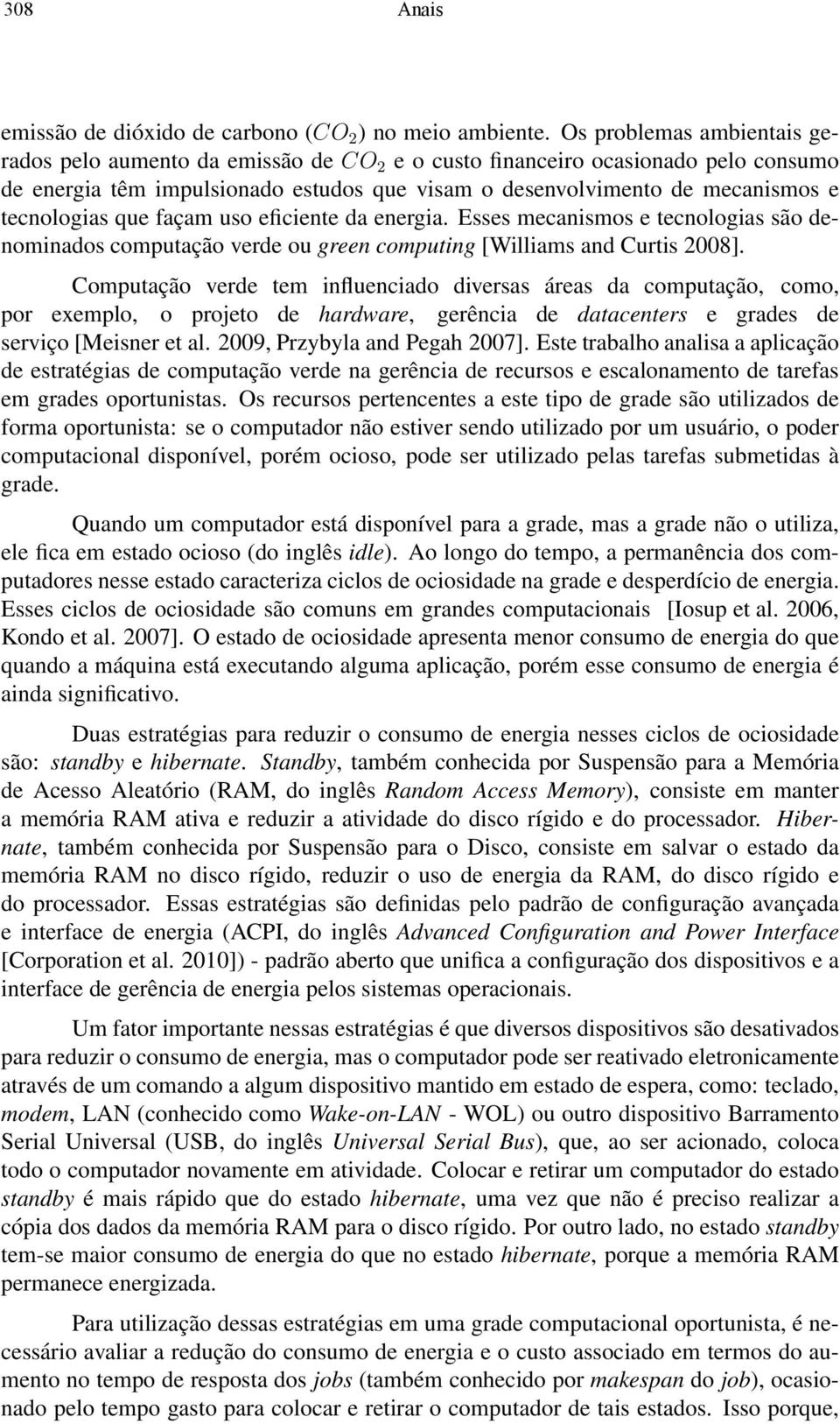 tecnologias que façam uso eficiente da energia. Esses mecanismos e tecnologias são denominados computação verde ou green computing [Williams and Curtis 2008].