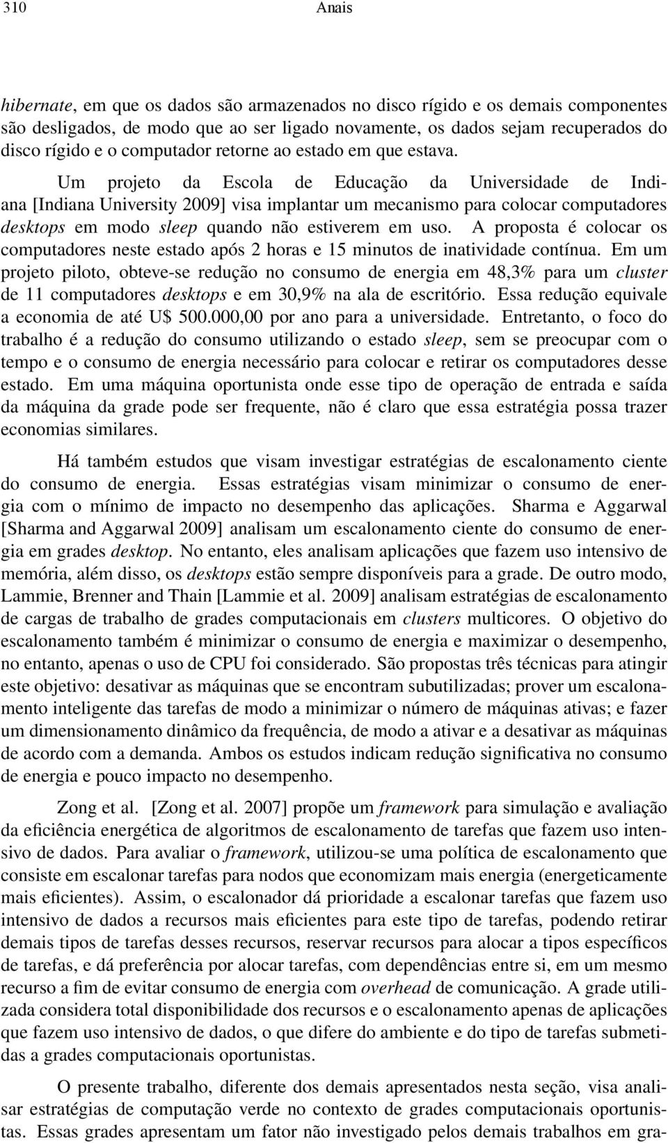 Um projeto da Escola de Educação da Universidade de Indiana [Indiana University 2009] visa implantar um mecanismo para colocar computadores desktops em modo sleep quando não estiverem em uso.