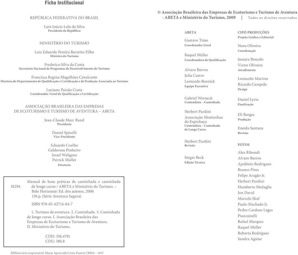 Luciano Paixão Costa Coordenador-Geral de Qualificação e Certificação ASSOCIAÇÃO BRASILEIRA DAS EMPRESAS DE ECOTURISMO E TURISMO DE AVENTURA ABETA Jean-Claude Marc Razel Presidente Daniel Spinelli
