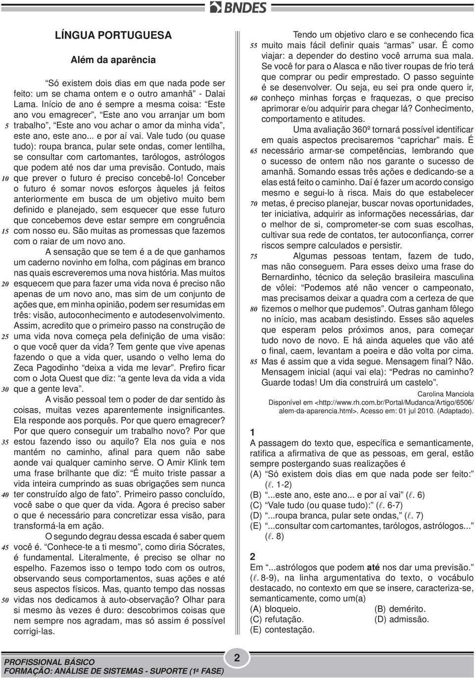 Vale tudo (ou quase tudo): roupa branca, pular sete ondas, comer lentilha, se consultar com cartomantes, tarólogos, astrólogos que podem até nos dar uma previsão.