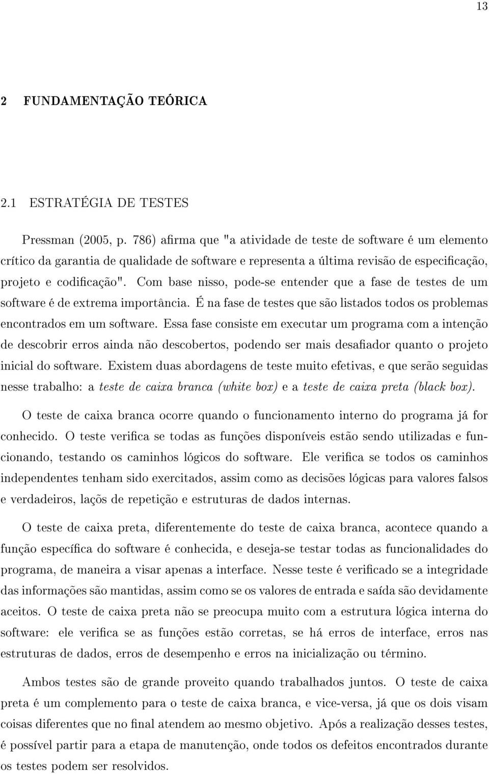 Com base nisso, pode-se entender que a fase de testes de um software é de extrema importância. É na fase de testes que são listados todos os problemas encontrados em um software.