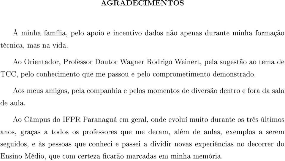 Aos meus amigos, pela companhia e pelos momentos de diversão dentro e fora da sala de aula.