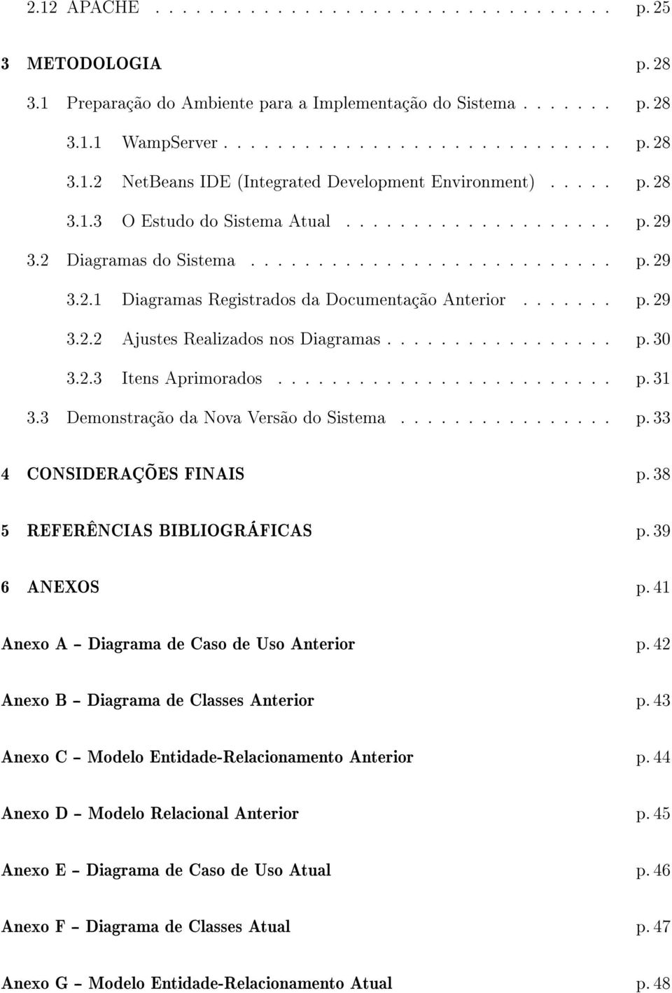 ................ p. 30 3.2.3 Itens Aprimorados......................... p. 31 3.3 Demonstração da Nova Versão do Sistema................ p. 33 4 CONSIDERAÇÕES FINAIS p.