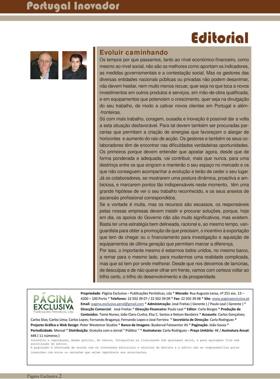 Mas os ges tores das diversas entidades nacionais públicas ou privadas não podem desa nimar, não devem hesitar, nem muito menos recuar, quer seja no que toca a novos investimentos em outros produtos