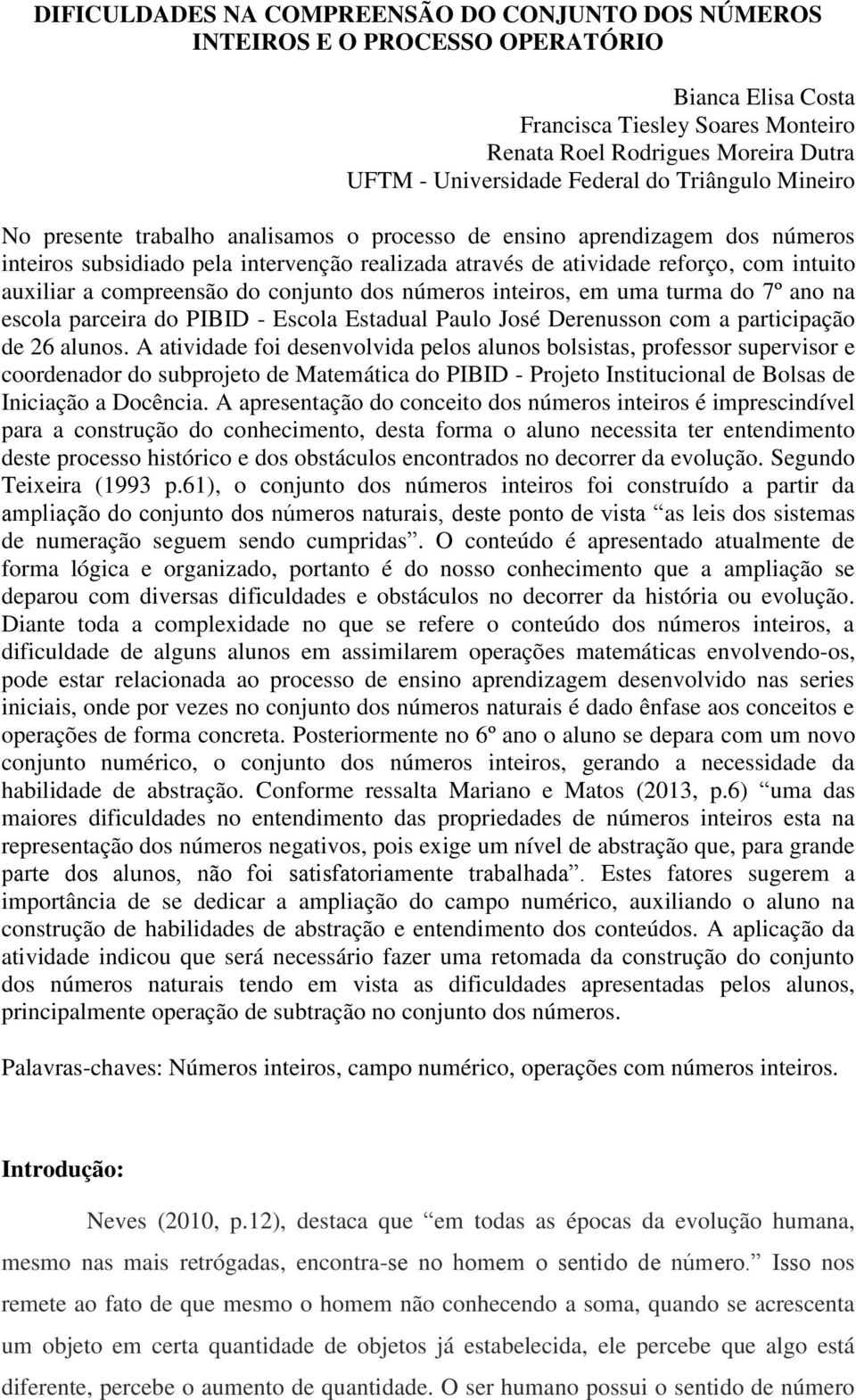 auxiliar a compreensão do conjunto dos números inteiros, em uma turma do 7º ano na escola parceira do PIBID - Escola Estadual Paulo José Derenusson com a participação de 26 alunos.