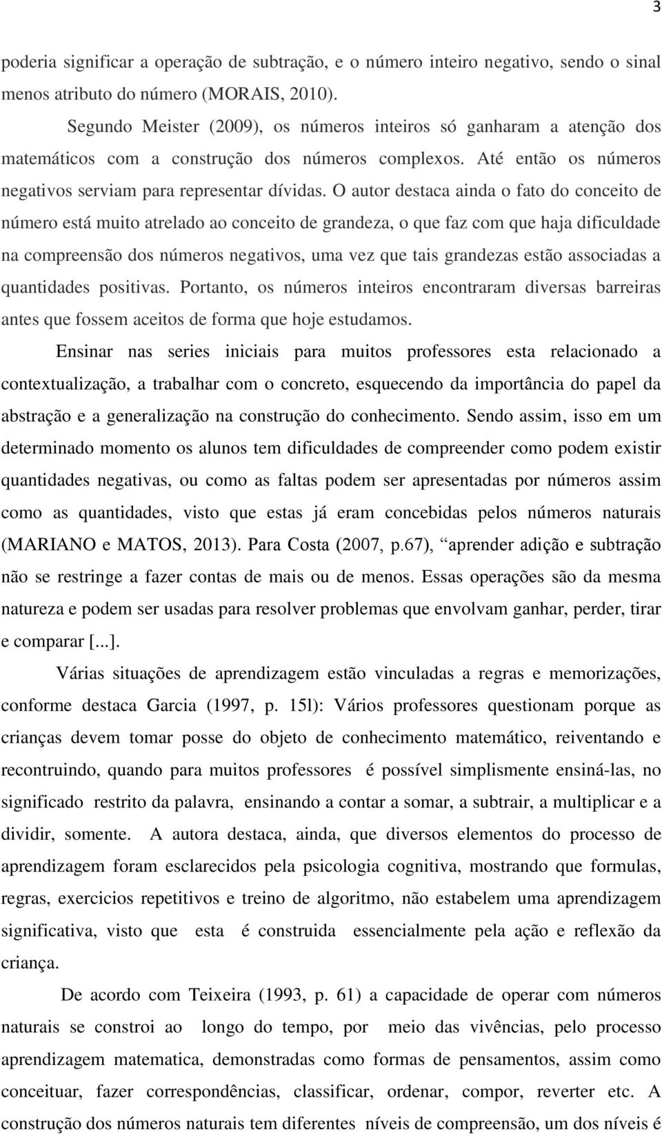 O autor destaca ainda o fato do conceito de número está muito atrelado ao conceito de grandeza, o que faz com que haja dificuldade na compreensão dos números negativos, uma vez que tais grandezas