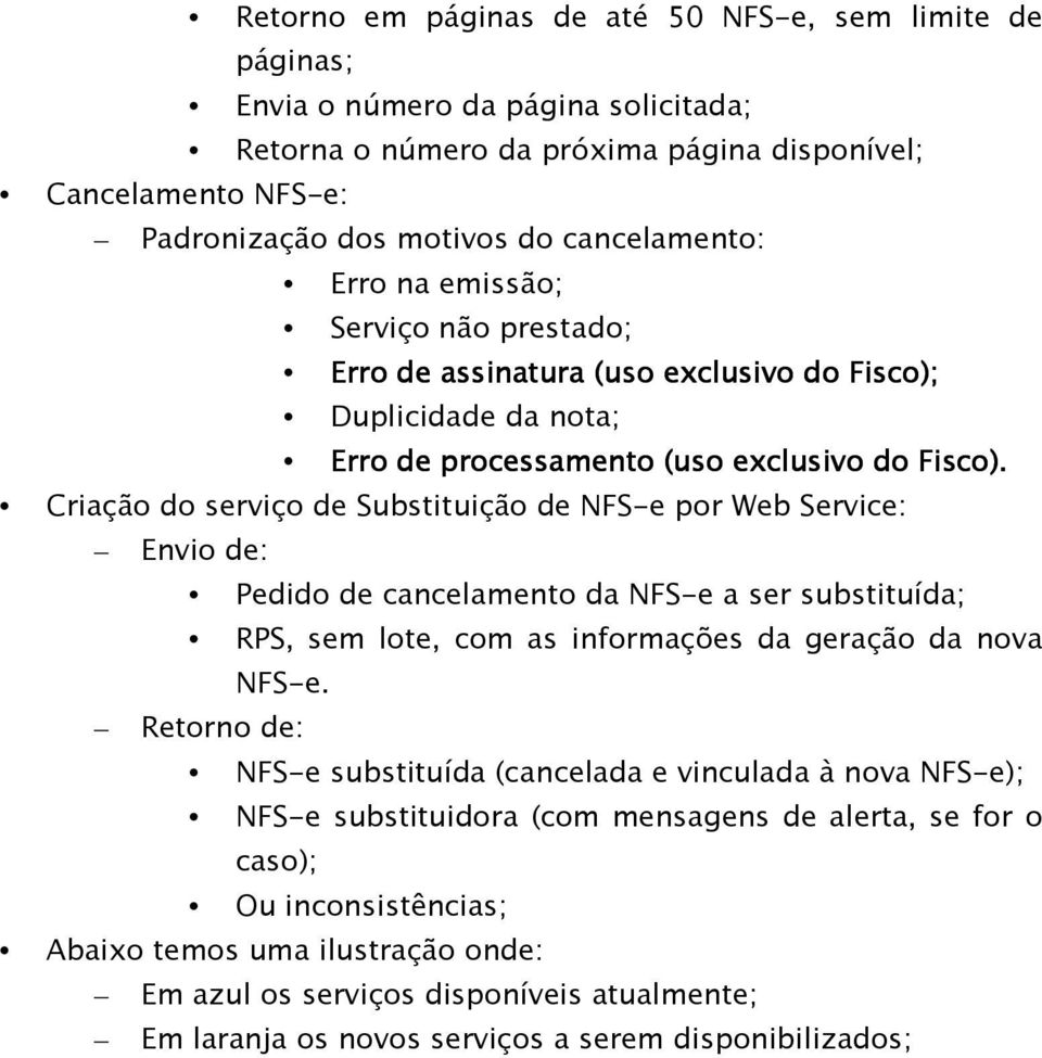 Criação do serviço de Substituição de NFS-e por Web Service: Envio de: Pedido de cancelamento da NFS-e a ser substituída; RPS, sem lote, com as informações da geração da nova NFS-e.