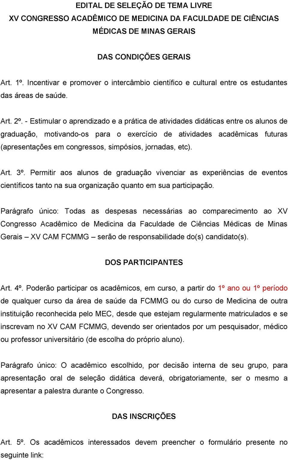 - Estimular o aprendizado e a prática de atividades didáticas entre os alunos de graduação, motivando-os para o exercício de atividades acadêmicas futuras (apresentações em congressos, simpósios,