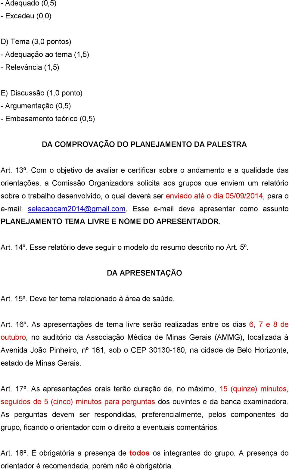 Com o objetivo de avaliar e certificar sobre o andamento e a qualidade das orientações, a Comissão Organizadora solicita aos grupos que enviem um relatório sobre o trabalho desenvolvido, o qual