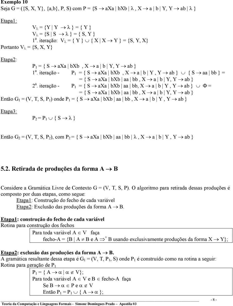 iteração - P 1 = { S axa bxb, X a b Y, Y ab } { S aa bb } = = { S axa bxb aa bb, X a b Y, Y ab } 2 a.