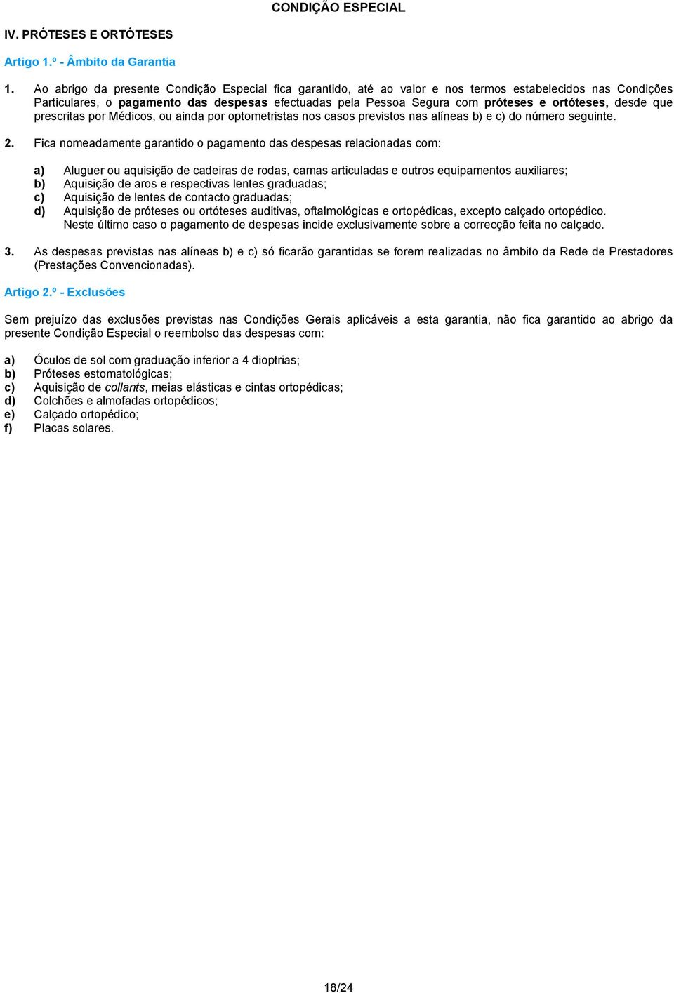 ortóteses, desde que prescritas por Médicos, ou ainda por optometristas nos casos previstos nas alíneas b) e c) do número seguinte. 2.