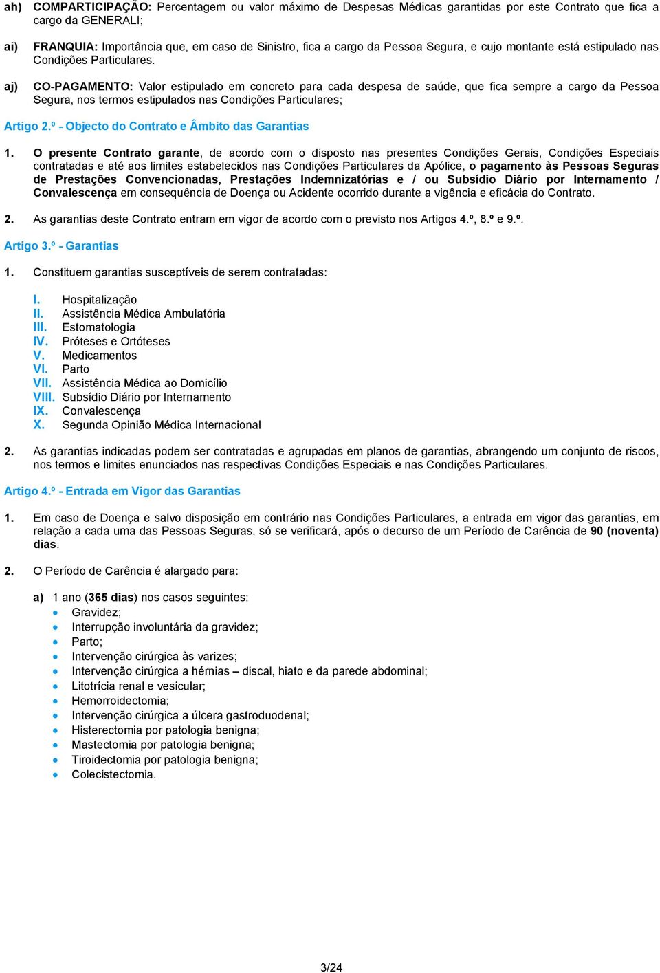 CO-PAGAMENTO: Valor estipulado em concreto para cada despesa de saúde, que fica sempre a cargo da Pessoa Segura, nos termos estipulados nas Condições Particulares; Artigo 2.