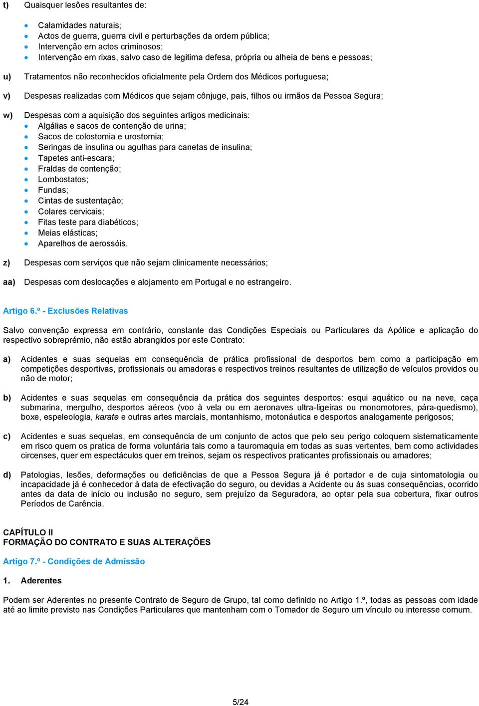 irmãos da Pessoa Segura; w) Despesas com a aquisição dos seguintes artigos medicinais: Algálias e sacos de contenção de urina; Sacos de colostomia e urostomia; Seringas de insulina ou agulhas para