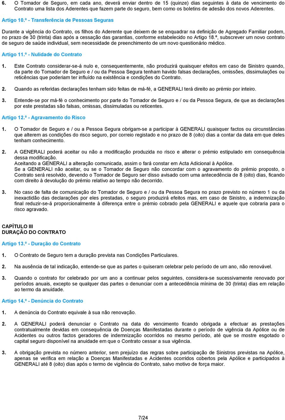 º - Transferência de Pessoas Seguras Durante a vigência do Contrato, os filhos do Aderente que deixem de se enquadrar na definição de Agregado Familiar podem, no prazo de 30 (trinta) dias após a