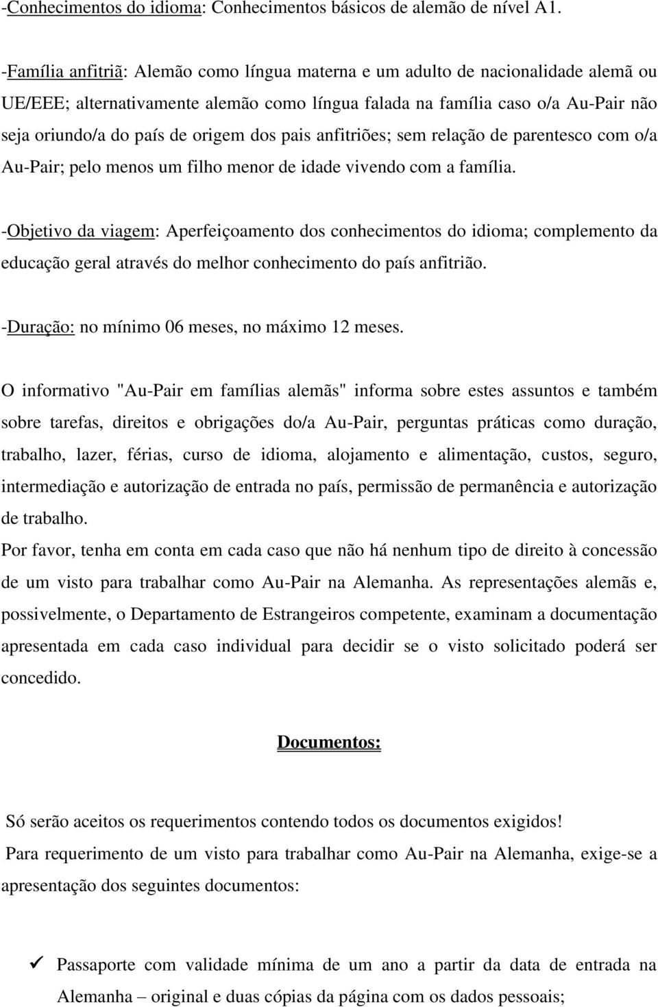 dos pais anfitriões; sem relação de parentesco com o/a Au-Pair; pelo menos um filho menor de idade vivendo com a família.