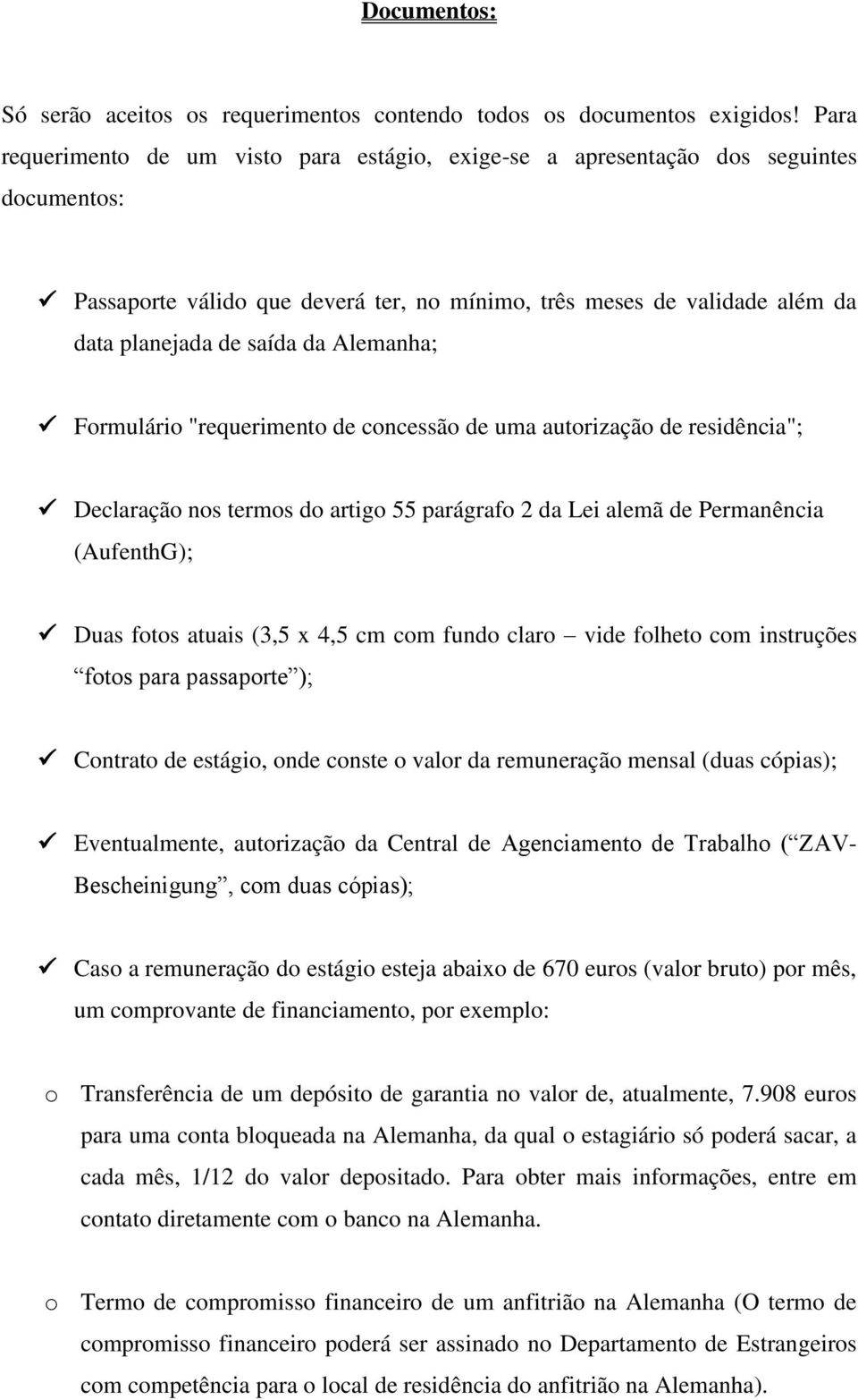 Alemanha; Formulário "requerimento de concessão de uma autorização de residência"; Declaração nos termos do artigo 55 parágrafo 2 da Lei alemã de Permanência (AufenthG); Duas fotos atuais (3,5 x 4,5