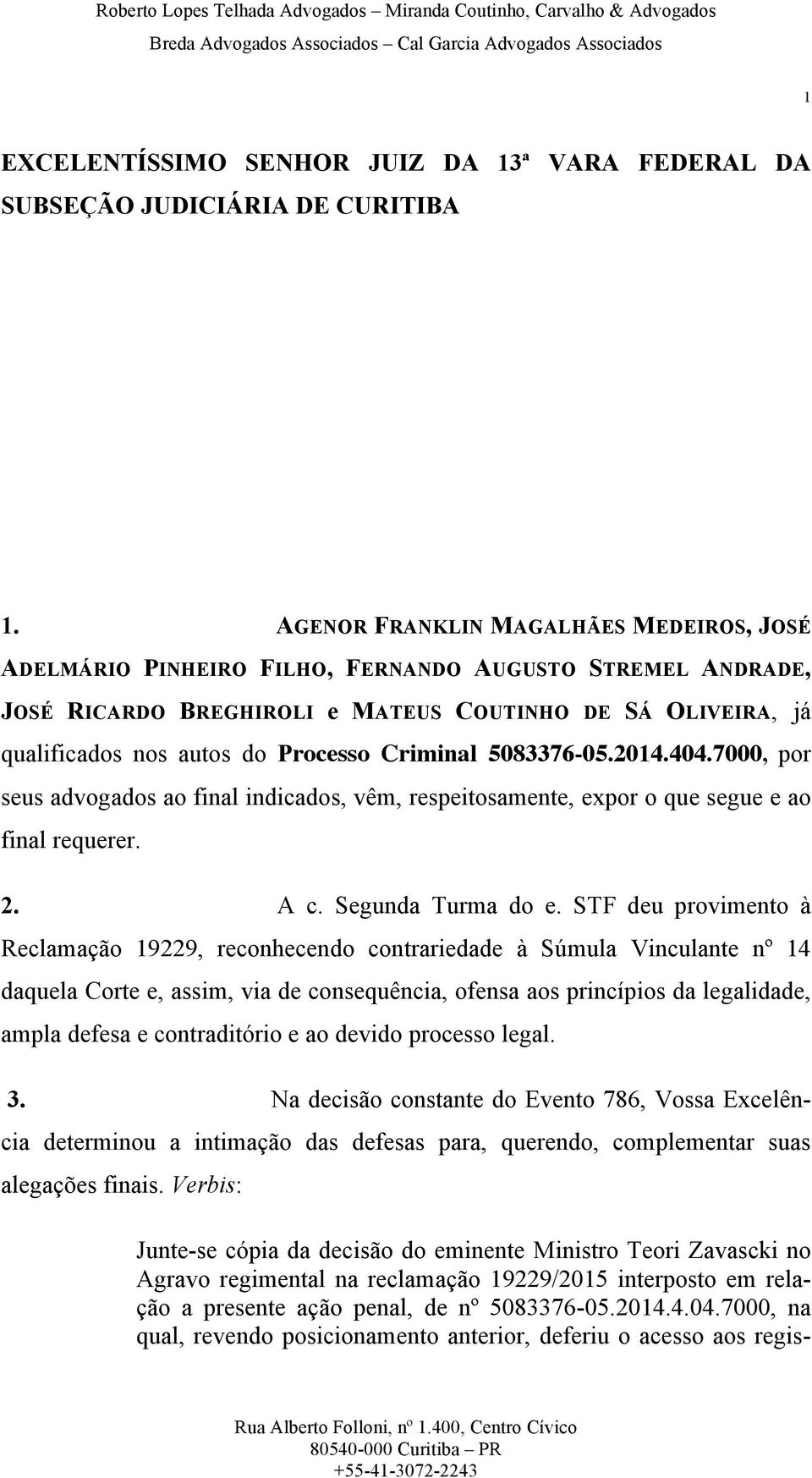 Criminal 5083376-05.2014.404.7000, por seus advogados ao final indicados, vêm, respeitosamente, expor o que segue e ao final requerer. 2. A c. Segunda Turma do e.