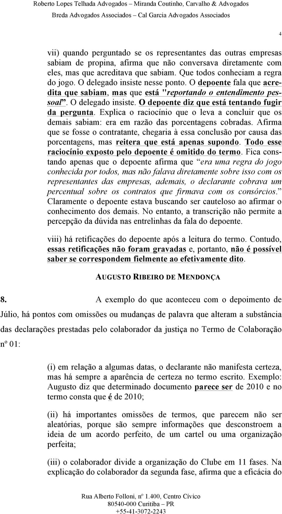 Explica o raciocínio que o leva a concluir que os demais sabiam: era em razão das porcentagens cobradas.