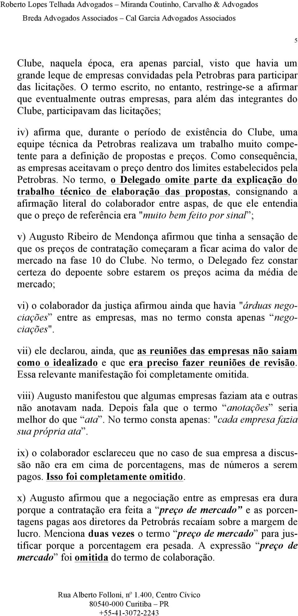 do Clube, uma equipe técnica da Petrobras realizava um trabalho muito competente para a definição de propostas e preços.