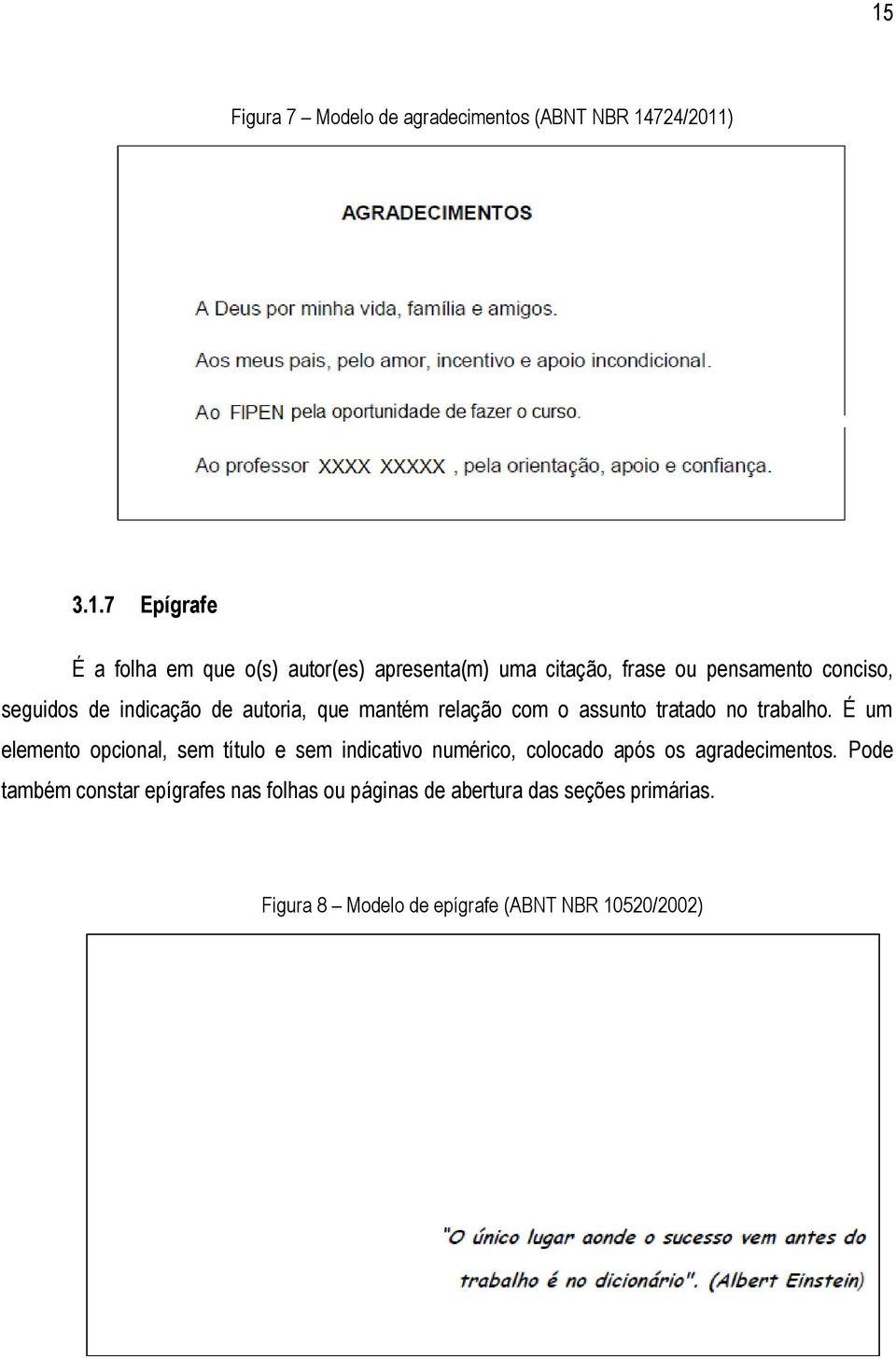 trabalho. É um elemento opcional, sem título e sem indicativo numérico, colocado após os agradecimentos.