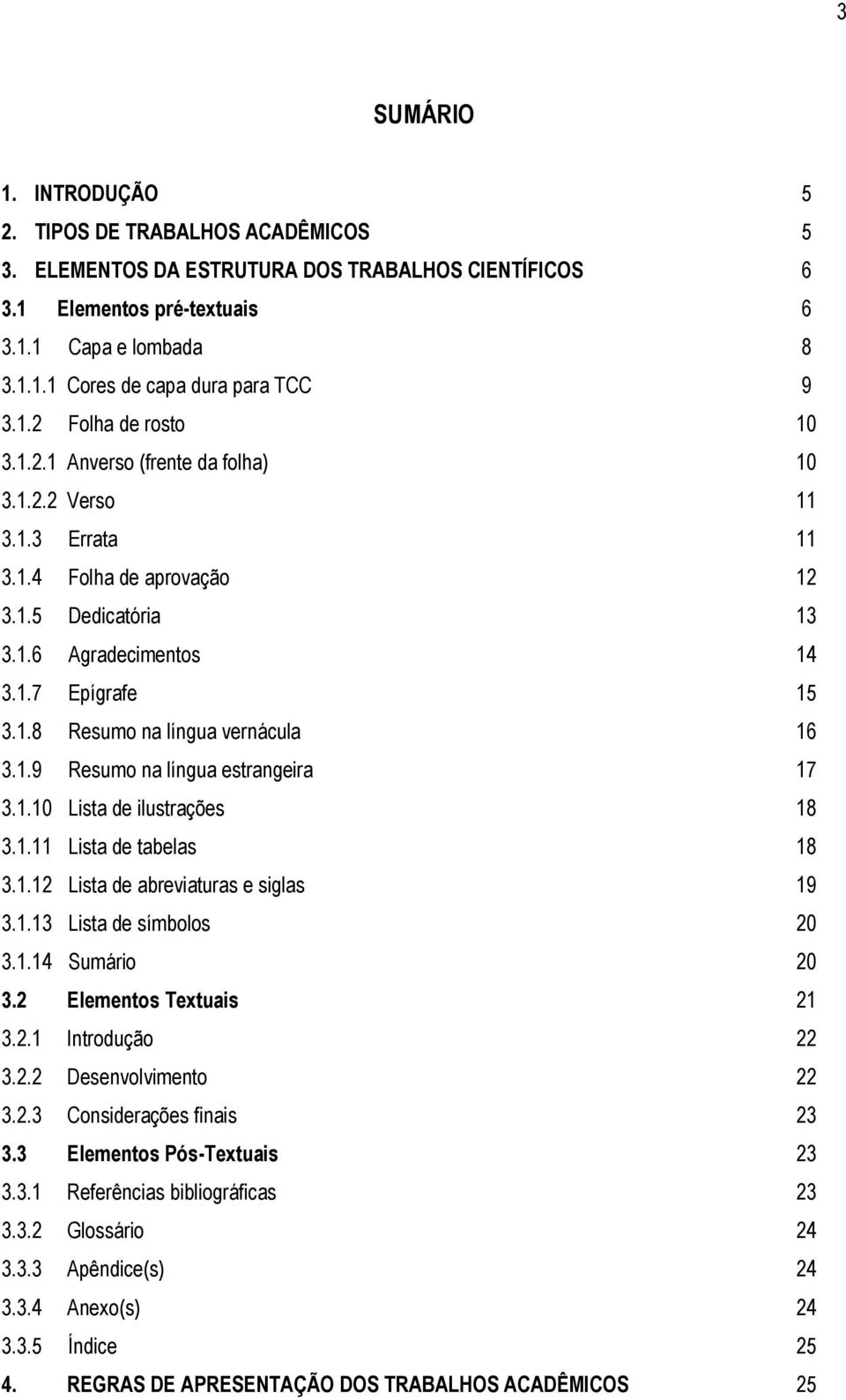 1.9 Resumo na língua estrangeira 17 3.1.10 Lista de ilustrações 18 3.1.11 Lista de tabelas 18 3.1.12 Lista de abreviaturas e siglas 19 3.1.13 Lista de símbolos 20 3.1.14 Sumário 20 3.