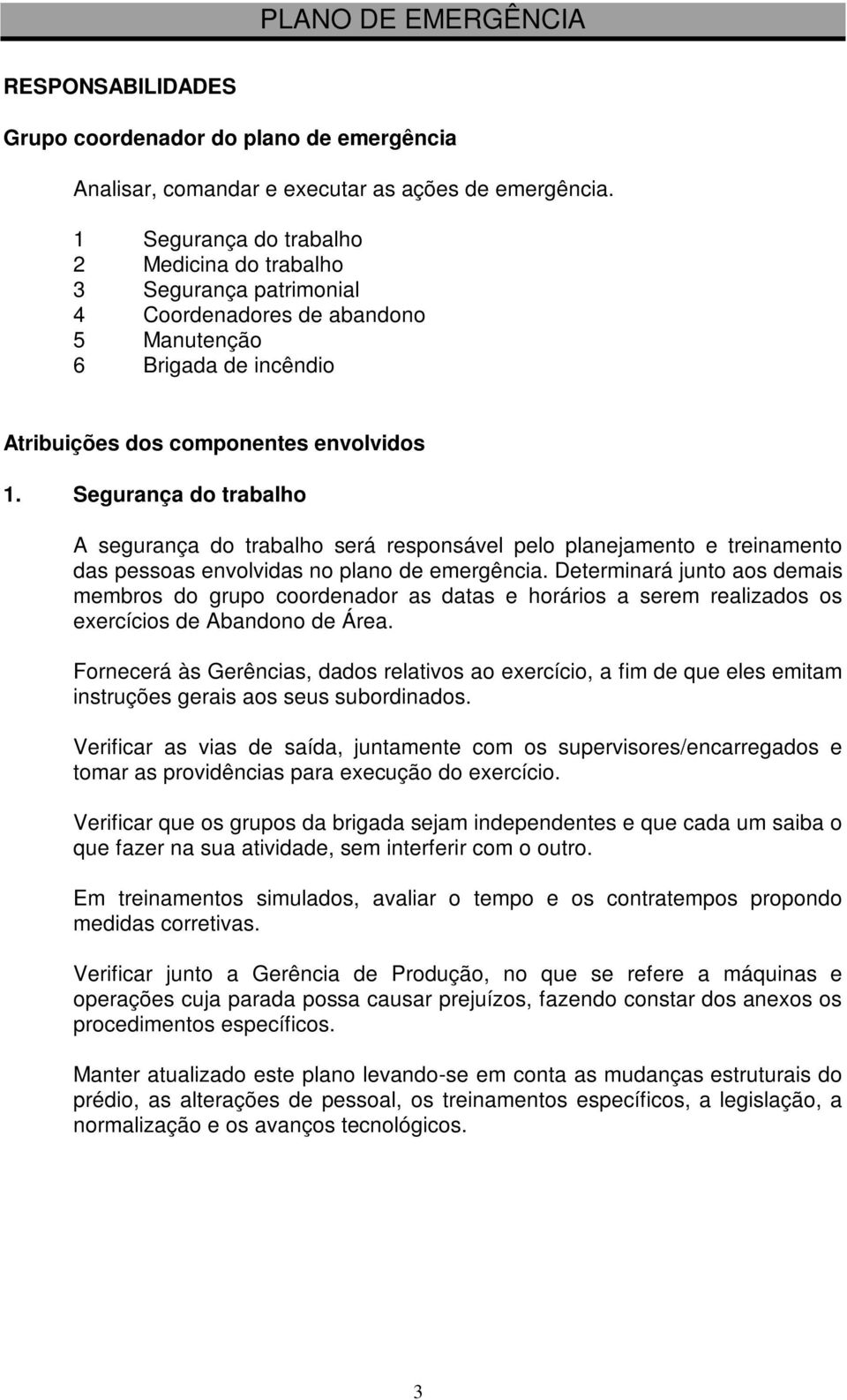 Segurança do trabalho A segurança do trabalho será responsável pelo planejamento e treinamento das pessoas envolvidas no plano de emergência.