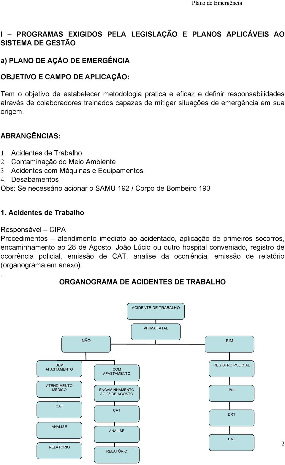 Acidentes com Máquinas e Equipamentos 4. Desabamentos Obs: Se necessário acionar o SAMU 192 / Corpo de Bombeiro 193 1.