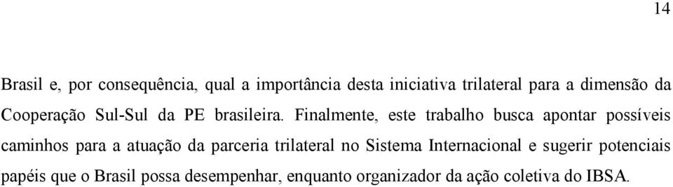 Finalmente, este trabalho busca apontar possíveis caminhos para a atuação da parceria