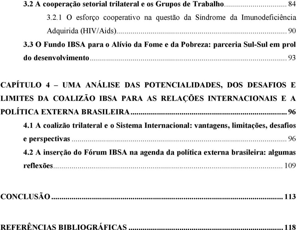 .. 93 CAPÍTULO 4 UMA A ÁLISE DAS POTE CIALIDADES, DOS DESAFIOS E LIMITES DA COALIZÃO IBSA PARA AS RELAÇÕES I TER ACIO AIS E A POLÍTICA EXTER A BRASILEIRA... 96 4.