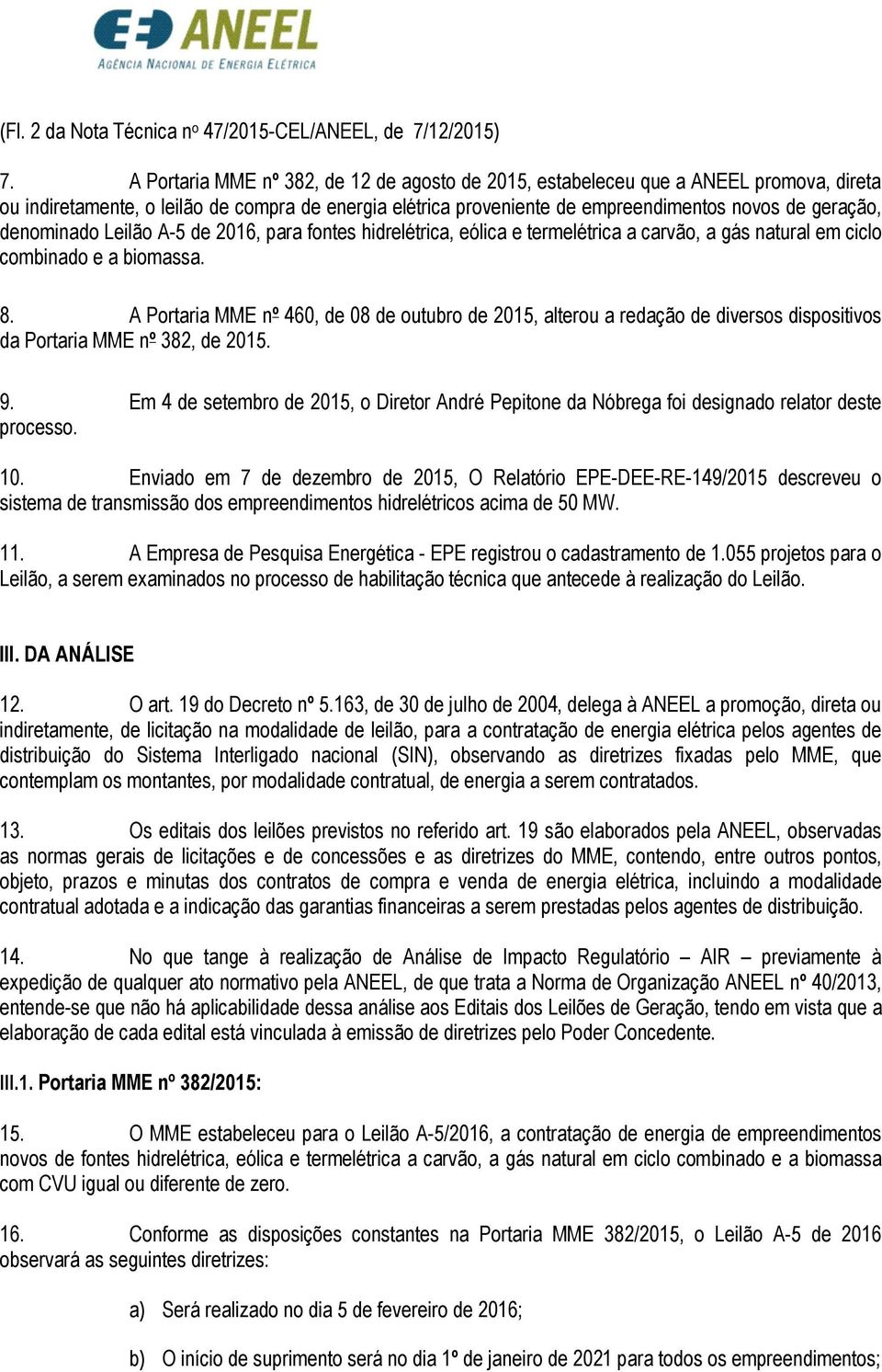 denominado Leilão A-5 de 2016, para fontes hidrelétrica, eólica e termelétrica a carvão, a gás natural em ciclo combinado e a biomassa. 8.