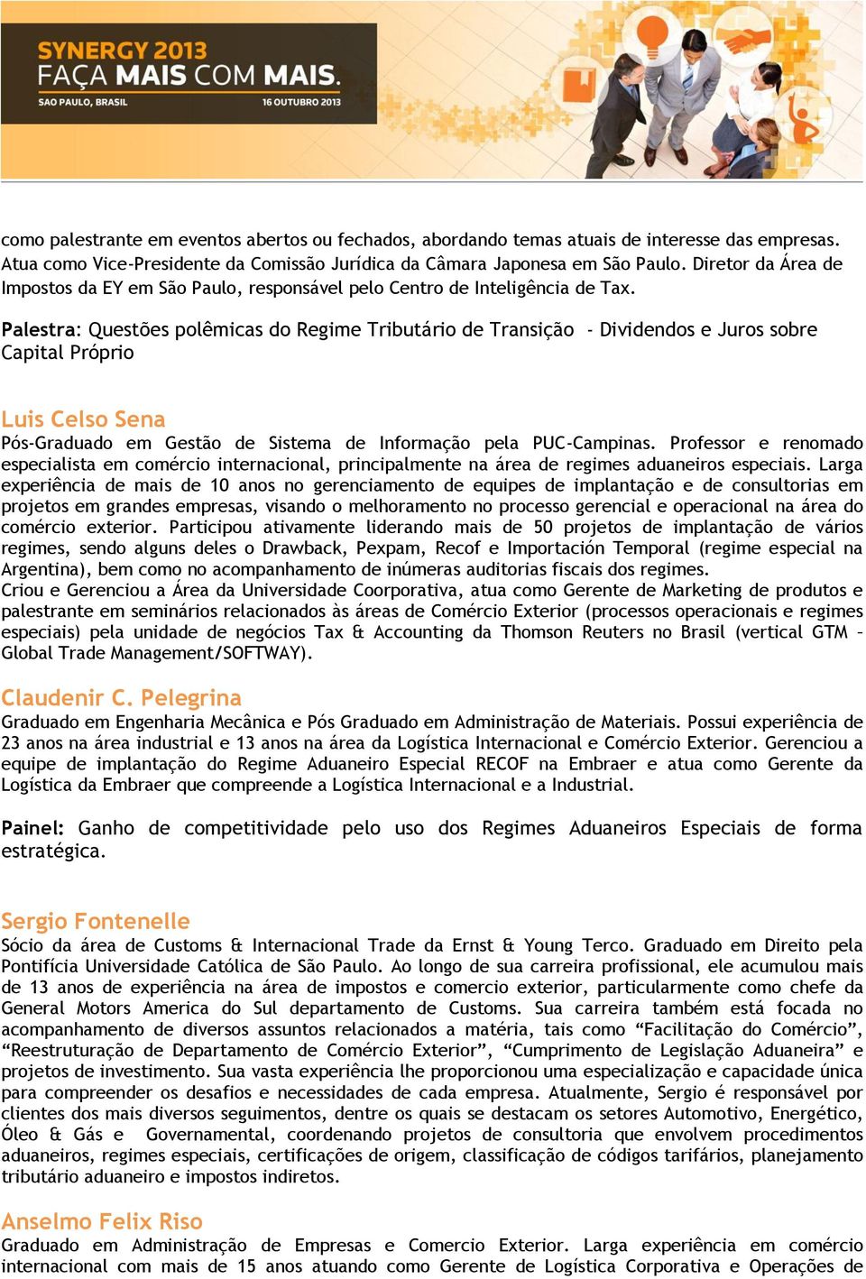 Palestra: Questões polêmicas do Regime Tributário de Transição - Dividendos e Juros sobre Capital Próprio Luis Celso Sena Pós-Graduado em Gestão de Sistema de Informação pela PUC-Campinas.