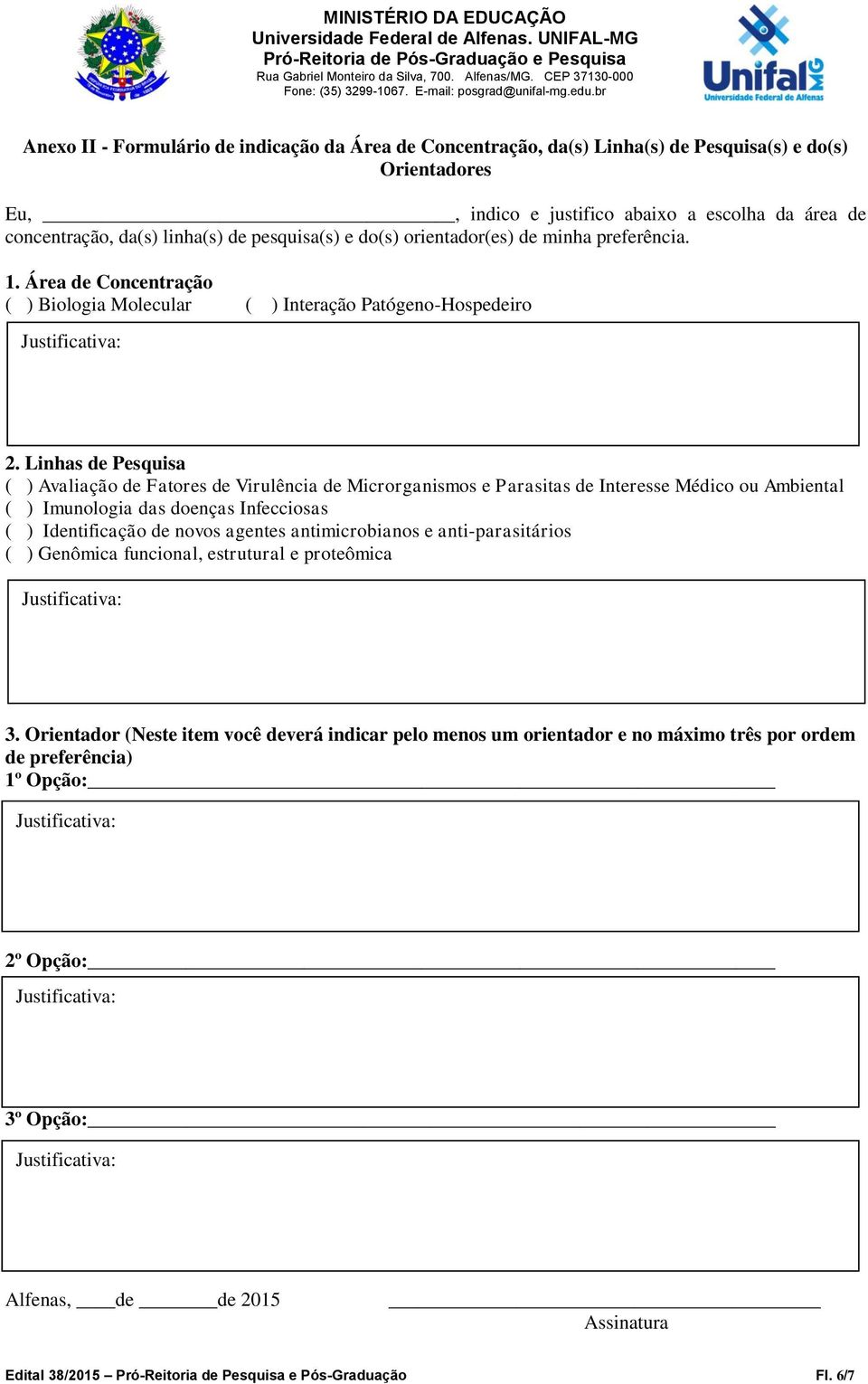 Linhas de Pesquisa ( ) Avaliação de Fatores de Virulência de Microrganismos e Parasitas de Interesse Médico ou Ambiental ( ) Imunologia das doenças Infecciosas ( ) Identificação de novos agentes