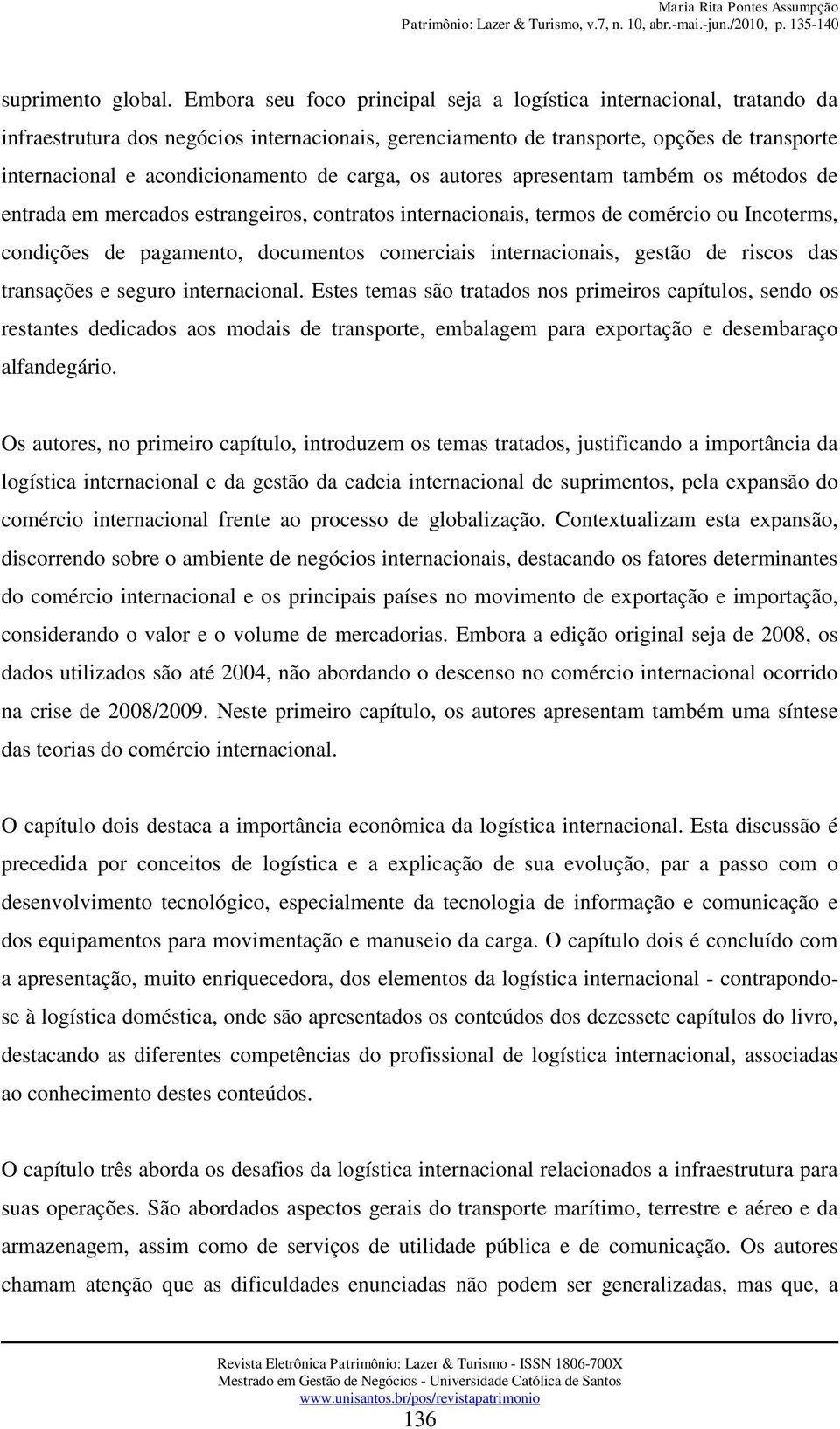 carga, os autores apresentam também os métodos de entrada em mercados estrangeiros, contratos internacionais, termos de comércio ou Incoterms, condições de pagamento, documentos comerciais