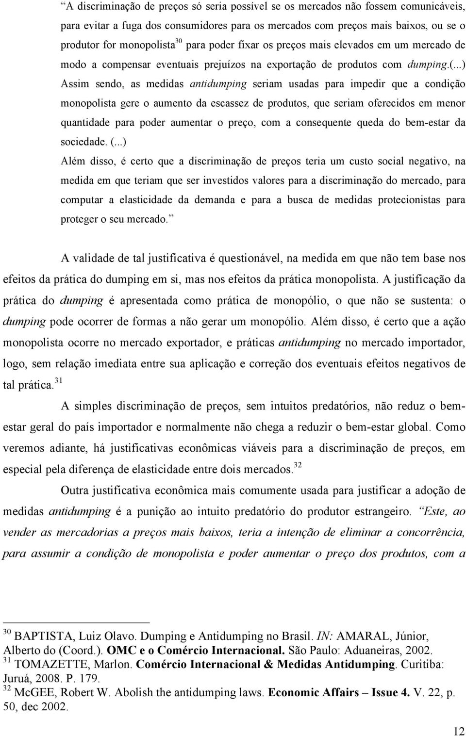 ..) Assim sendo, as medidas antidumping seriam usadas para impedir que a condição monopolista gere o aumento da escassez de produtos, que seriam oferecidos em menor quantidade para poder aumentar o